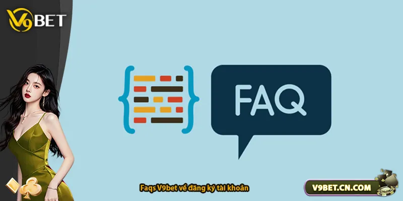 Faqs V9bet về đăng ký tài khoản